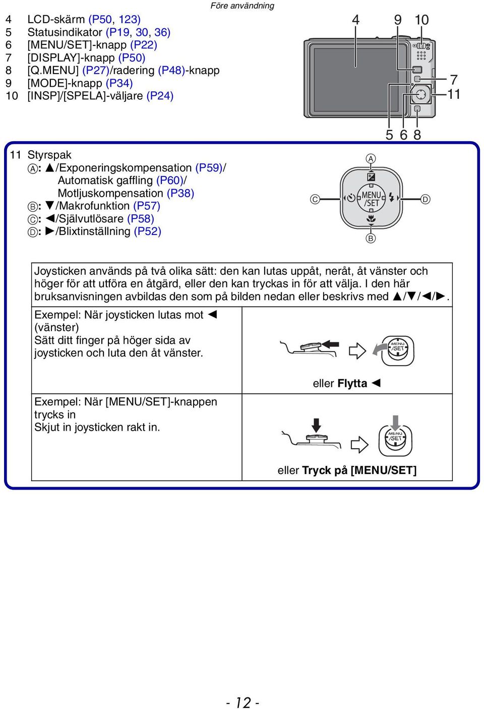 B: 4/Makrofunktion (P57) C: 2/Självutlösare (P58) D: 1/Blixtinställning (P52) C A B 5 6 8 D Joysticken används på två olika sätt: den kan lutas uppåt, neråt, åt vänster och höger för att utföra en