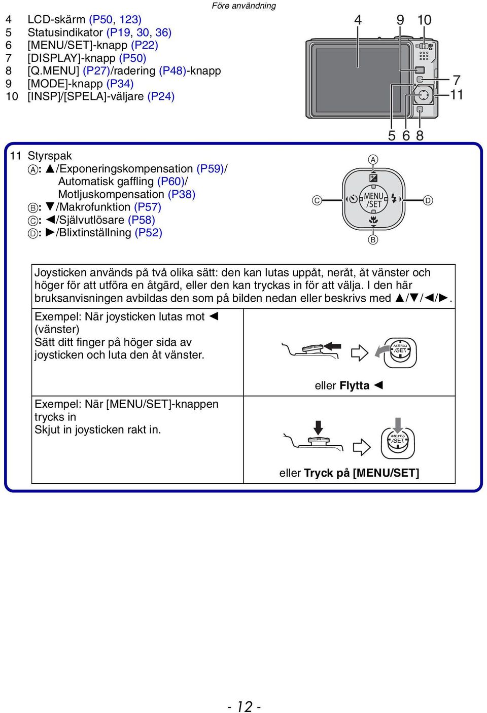 B: 4/Makrofunktion (P57) C: 2/Självutlösare (P58) D: 1/Blixtinställning (P52) C A B 5 6 8 D Joysticken används på två olika sätt: den kan lutas uppåt, neråt, åt vänster och höger för att utföra en