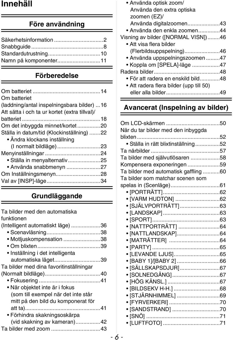 ..23 Menyinställningar...24 Ställa in menyalternativ...25 Använda snabbmenyn...27 Om Inställningsmenyn...28 Val av [INSP]-läge.