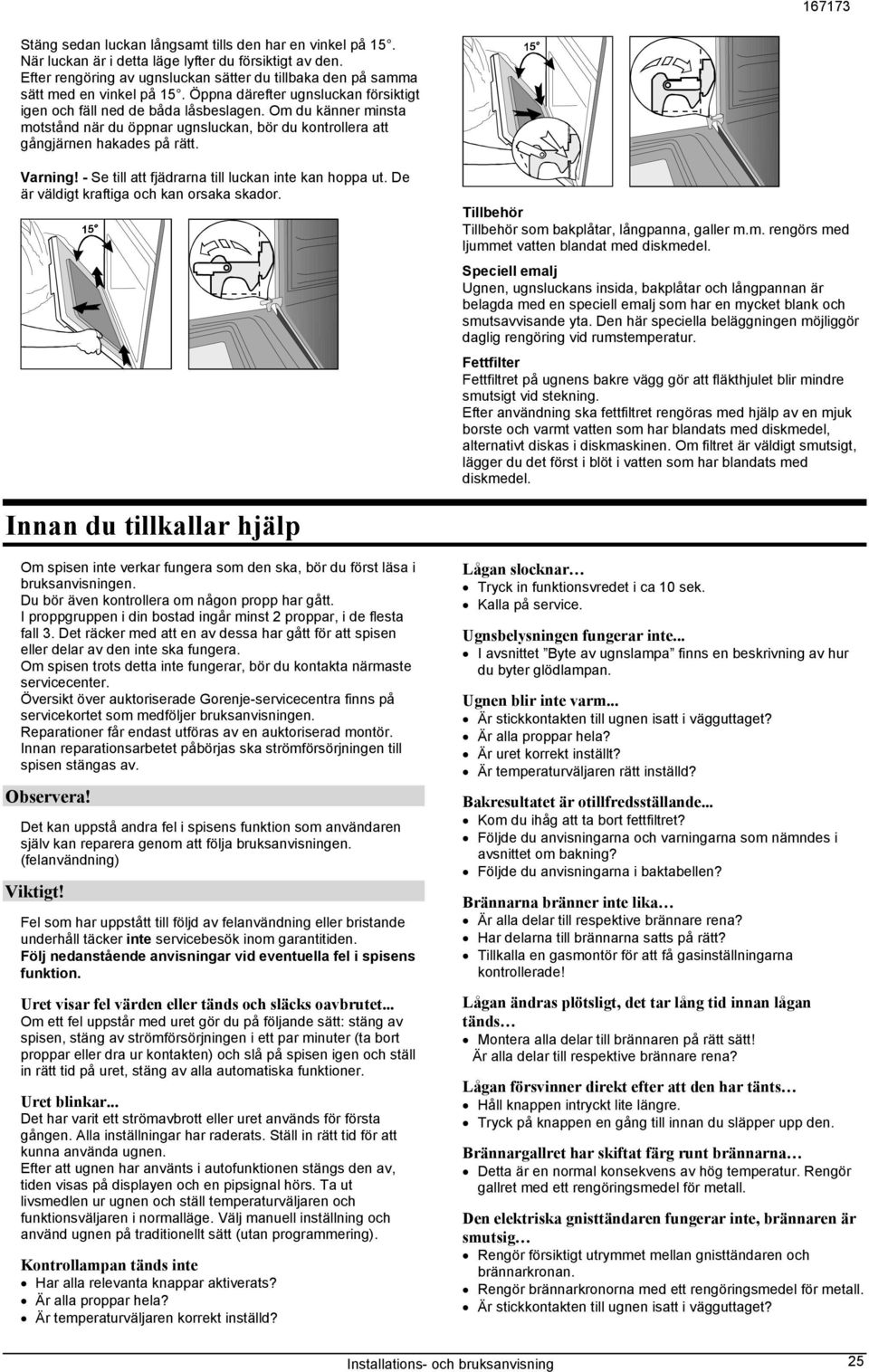 Om du känner minsta motstånd när du öppnar ugnsluckan, bör du kontrollera att gångjärnen hakades på rätt. Varning! - Se till att fjädrarna till luckan inte kan hoppa ut.