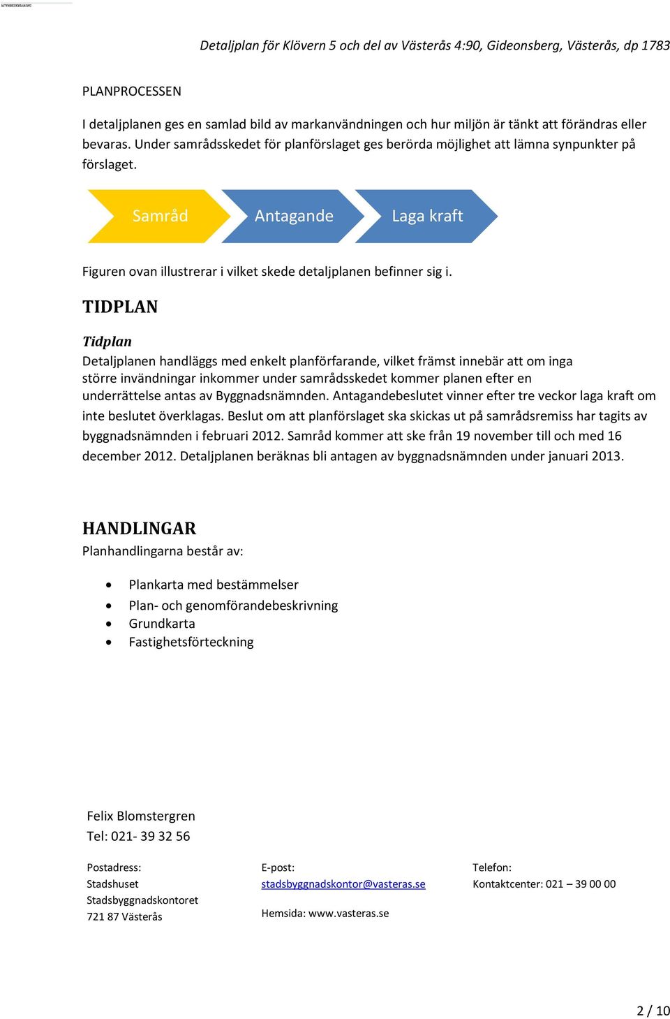 TIDPLAN Tidplan Detaljplanen handläggs med enkelt planförfarande, vilket främst innebär att om inga större invändningar inkommer under samrådsskedet kommer planen efter en underrättelse antas av