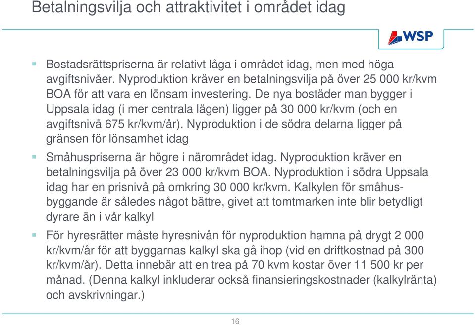 De nya bostäder man bygger i Uppsala idag (i mer centrala lägen) ligger på 30 000 kr/kvm (och en avgiftsnivå 675 kr/kvm/år).