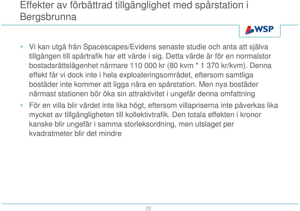 Denna effekt får vi dock inte i hela exploateringsområdet, eftersom samtliga bostäder inte kommer att ligga nära en spårstation.