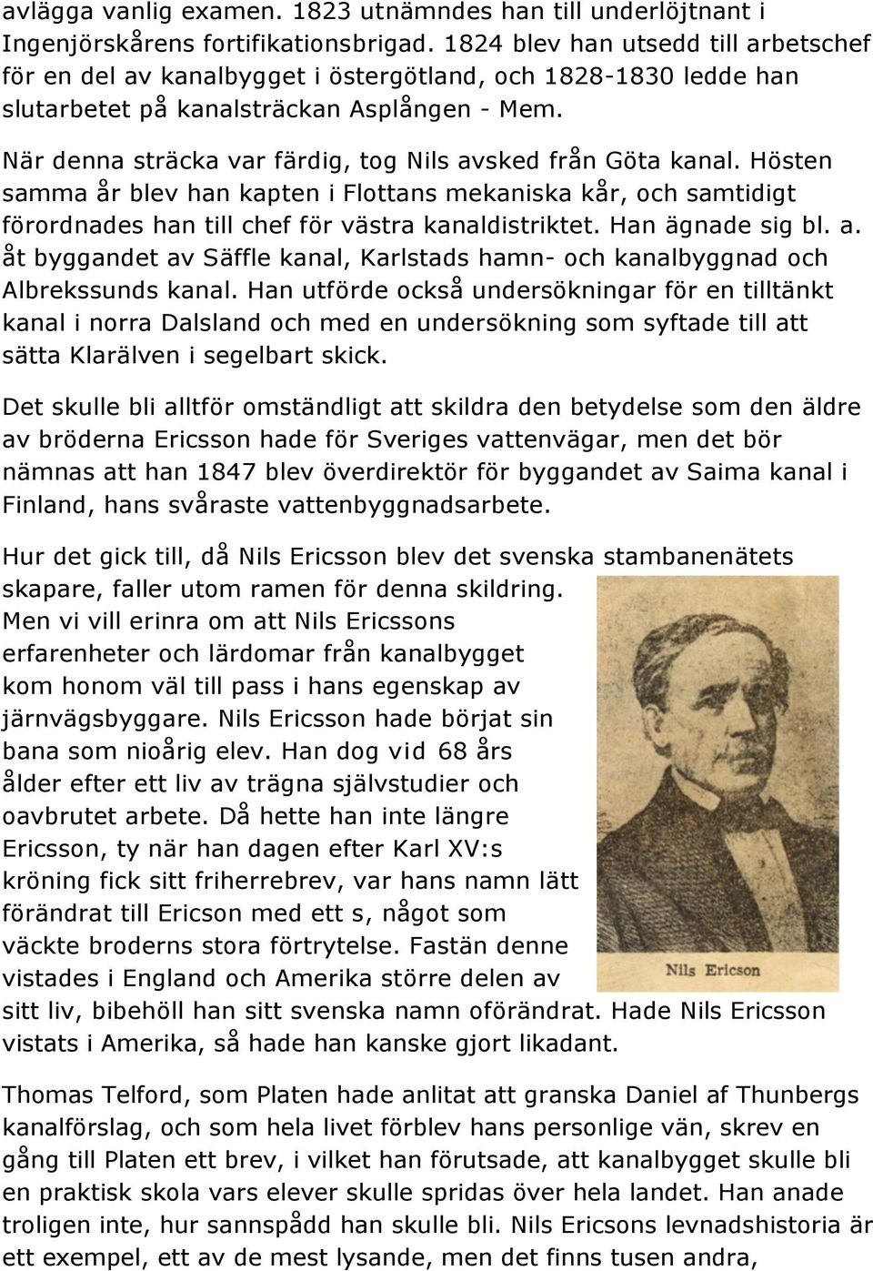 När denna sträcka var färdig, tog Nils avsked från Göta kanal. Hösten samma år blev han kapten i Flottans mekaniska kår, och samtidigt förordnades han till chef för västra kanaldistriktet.