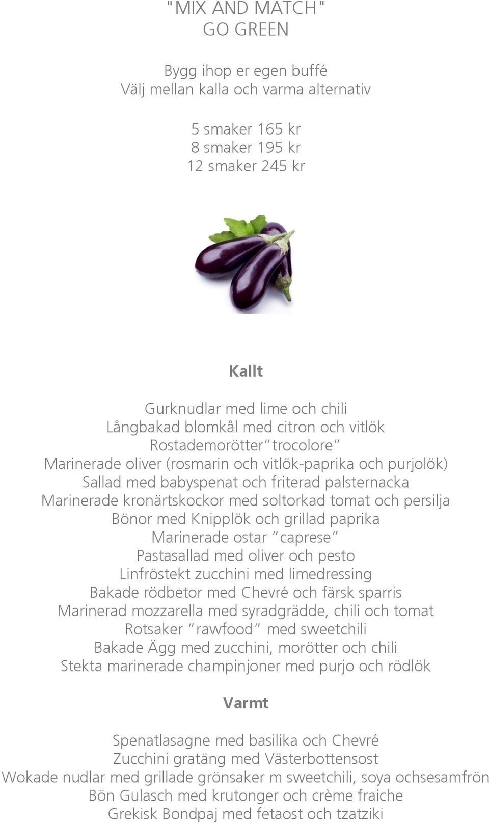 och persilja Bönor med Knipplök och grillad paprika Marinerade ostar caprese Pastasallad med oliver och pesto Linfröstekt zucchini med limedressing Bakade rödbetor med Chevré och färsk sparris