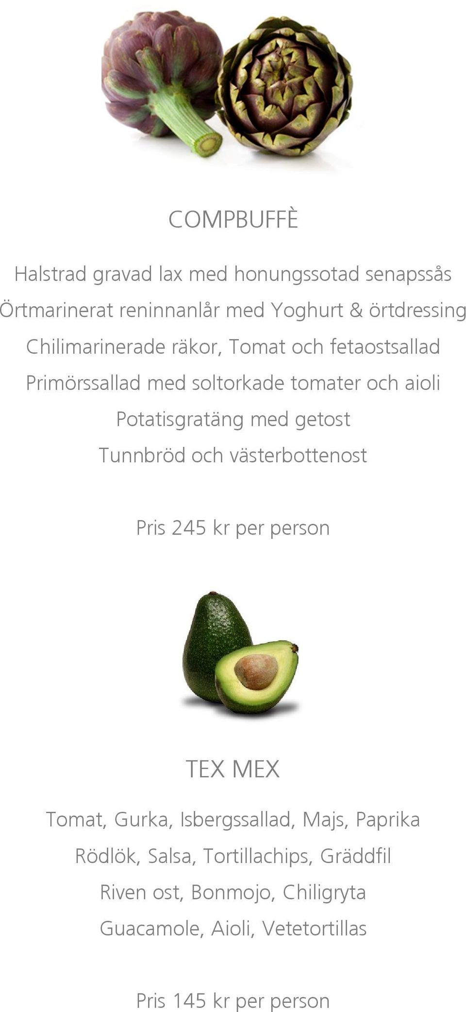 getost Tunnbröd och västerbottenost Pris 245 kr per person TEX MEX Tomat, Gurka, Isbergssallad, Majs, Paprika