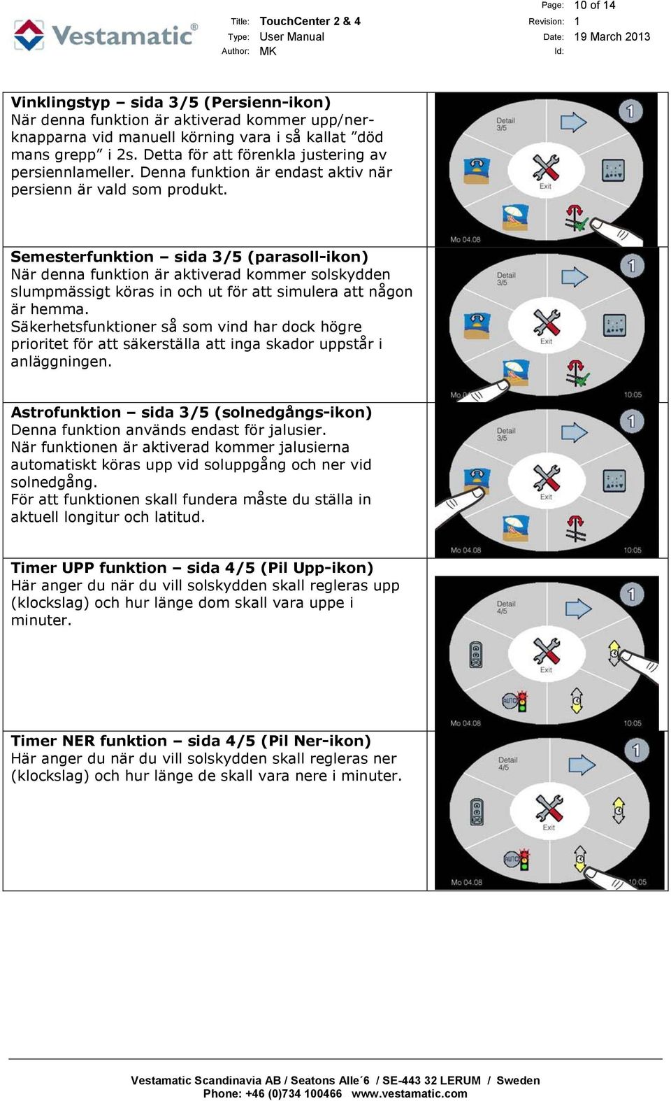 Semesterfunktion sida 3/5 (parasoll-ikon) När denna funktion är aktiverad kommer solskydden slumpmässigt köras in och ut för att simulera att någon är hemma.