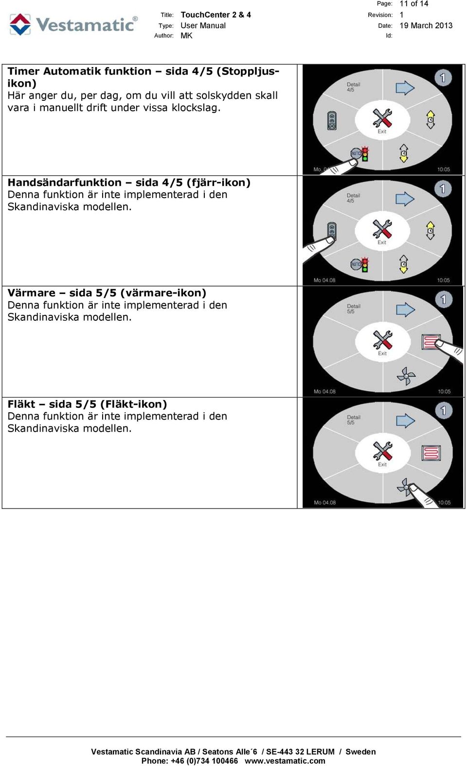 Handsändarfunktion sida 4/5 (fjärr-ikon) Denna funktion är inte implementerad i den Skandinaviska modellen.