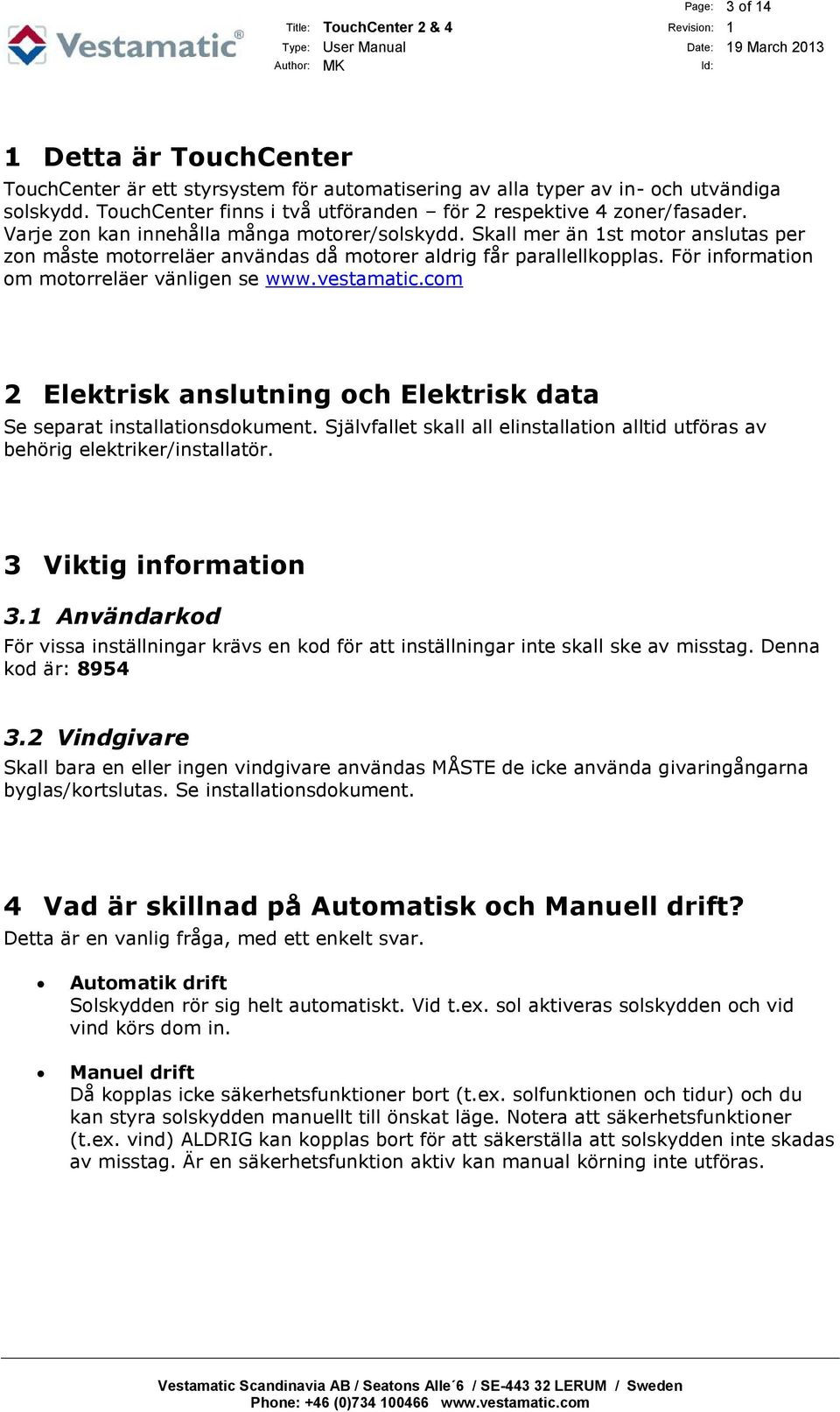 För information om motorreläer vänligen se www.vestamatic.com 2 Elektrisk anslutning och Elektrisk data Se separat installationsdokument.