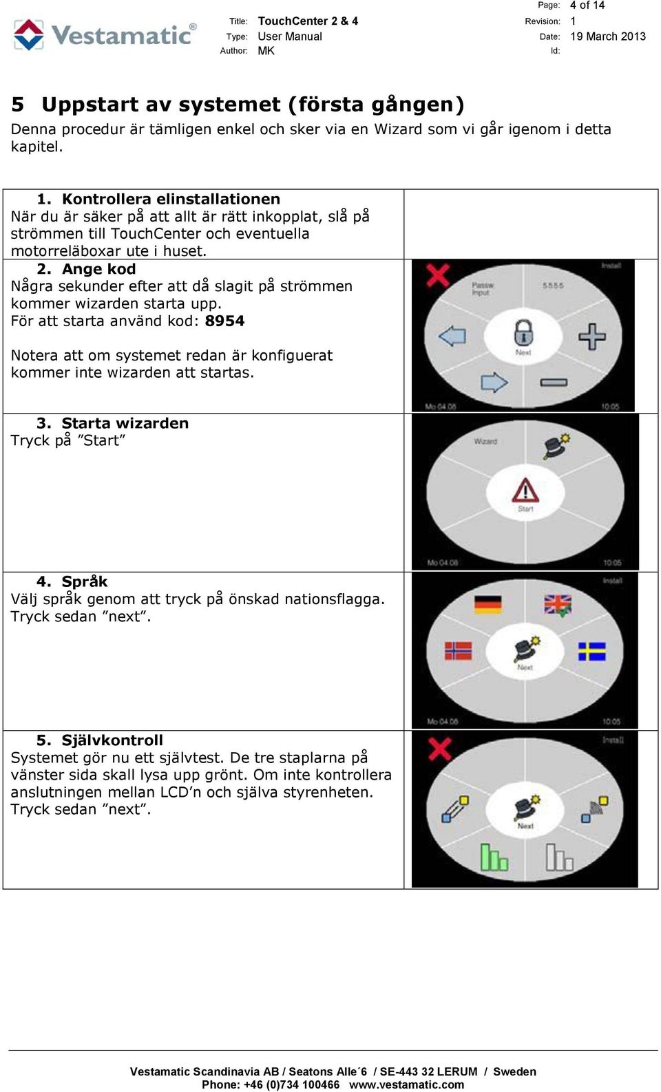 Starta wizarden Tryck på Start 4. Språk Välj språk genom att tryck på önskad nationsflagga. Tryck sedan next. 5. Självkontroll Systemet gör nu ett självtest.