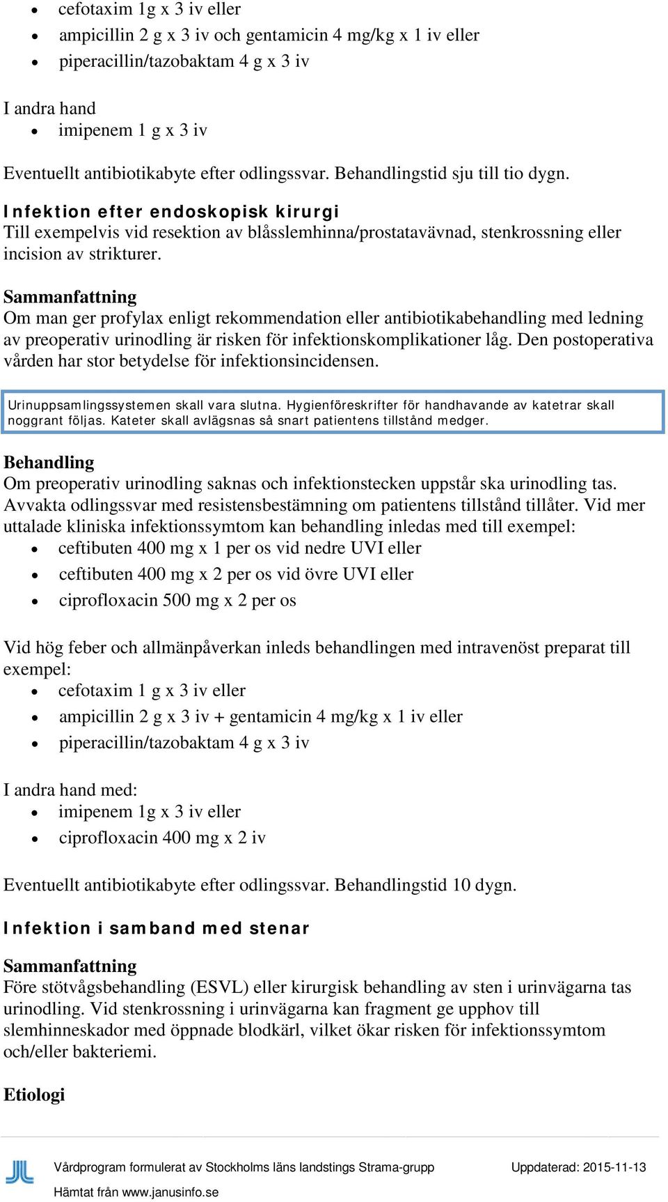 Om man ger profylax enligt rekommendation eller antibiotikabehandling med ledning av preoperativ urinodling är risken för infektionskomplikationer låg.