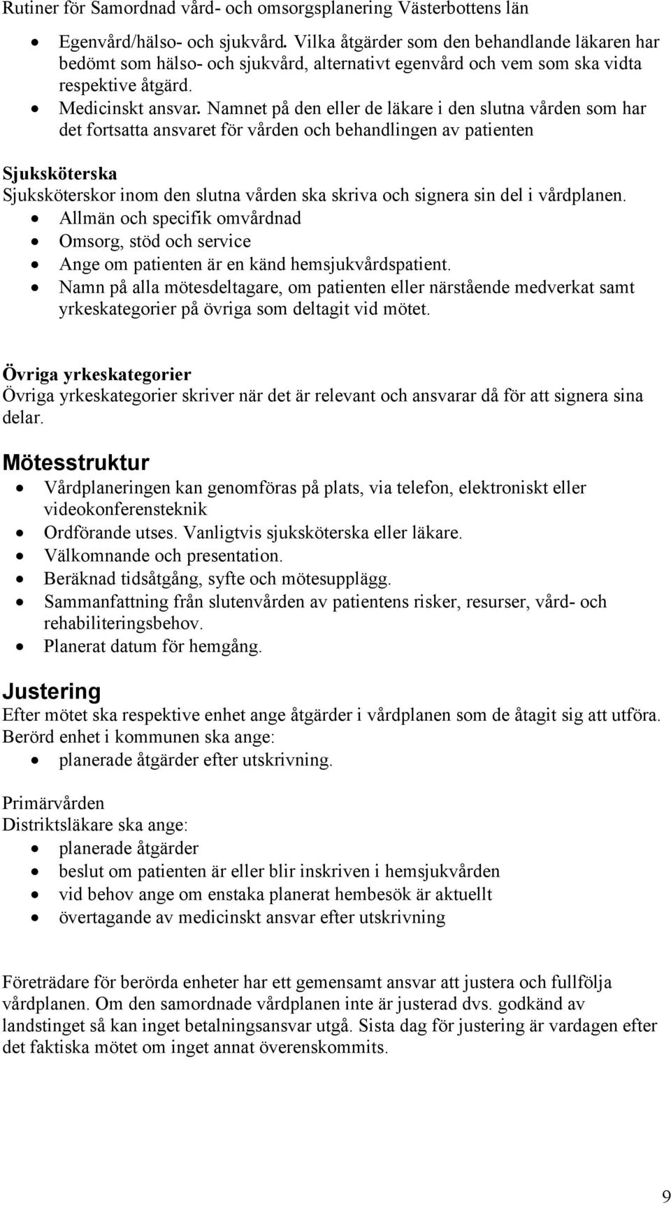 sin del i vårdplanen. Allmän och specifik omvårdnad Omsorg, stöd och service Ange om patienten är en känd hemsjukvårdspatient.