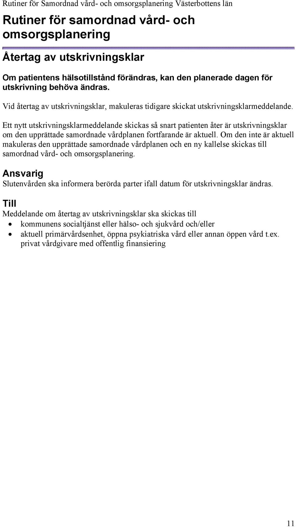 Ett nytt utskrivningsklarmeddelande skickas så snart patienten åter är utskrivningsklar om den upprättade samordnade vårdplanen fortfarande är aktuell.