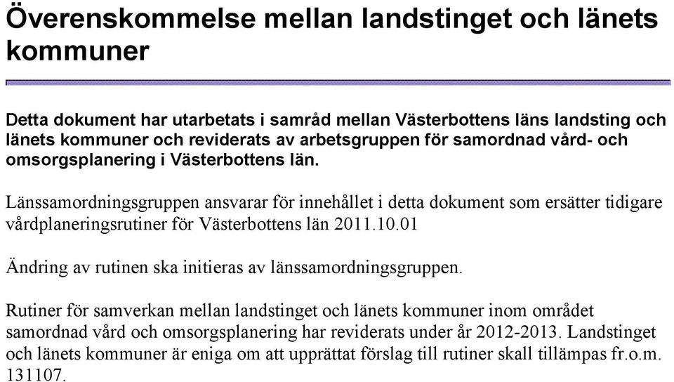 Länssamordningsgruppen ansvarar för innehållet i detta dokument som ersätter tidigare vårdplaneringsrutiner för Västerbottens län 2011.10.
