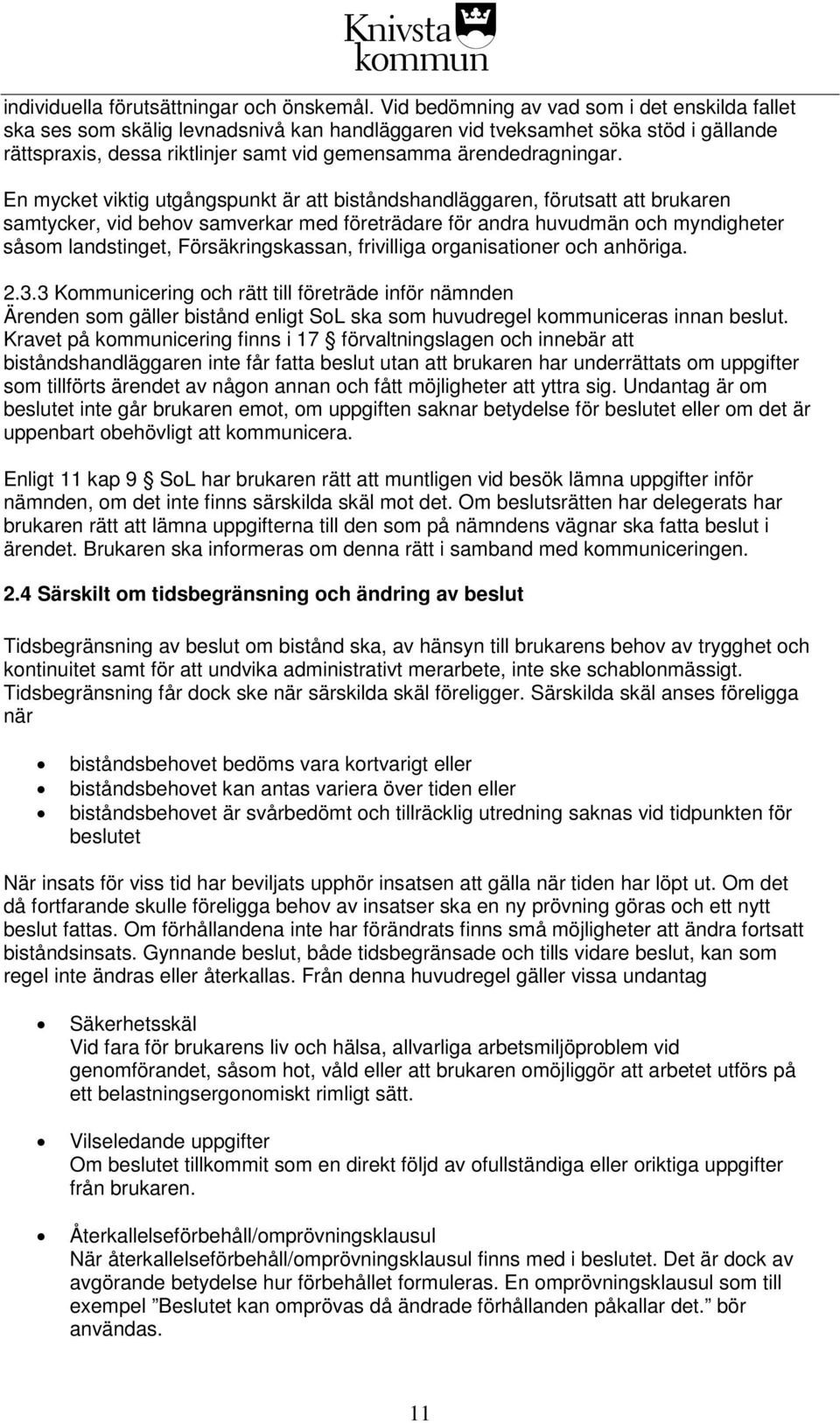 En mycket viktig utgångspunkt är att biståndshandläggaren, förutsatt att brukaren samtycker, vid behov samverkar med företrädare för andra huvudmän och myndigheter såsom landstinget,