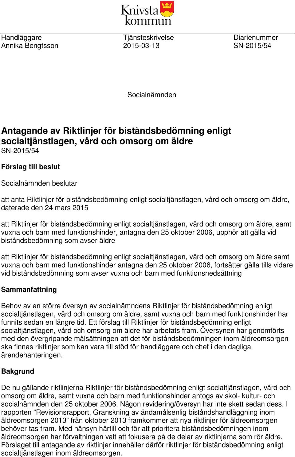 biståndsbedömning enligt socialtjänstlagen, vård och omsorg om äldre, samt vuxna och barn med funktionshinder, antagna den 25 oktober 2006, upphör att gälla vid biståndsbedömning som avser äldre att