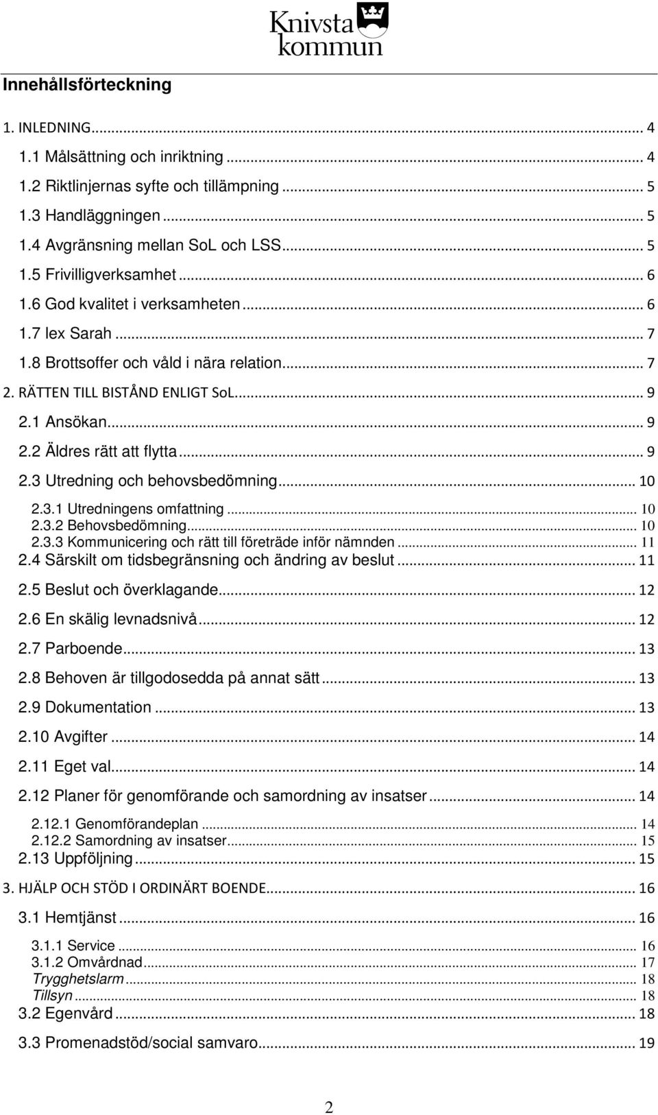 .. 10 2.3.1 Utredningens omfattning... 10 2.3.2 Behovsbedömning... 10 2.3.3 Kommunicering och rätt till företräde inför nämnden... 11 2.4 Särskilt om tidsbegränsning och ändring av beslut... 11 2.5 Beslut och överklagande.