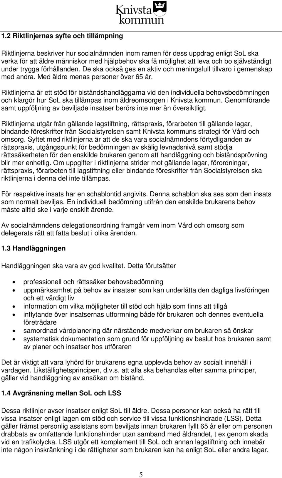 Riktlinjerna är ett stöd för biståndshandläggarna vid den individuella behovsbedömningen och klargör hur SoL ska tillämpas inom äldreomsorgen i Knivsta kommun.