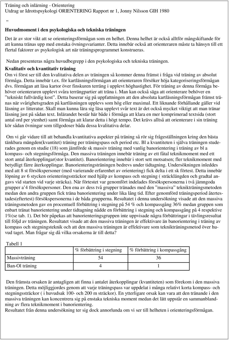 Detta innebär också att orienteraren måste ta hänsyn till ett flertal faktorer av psykologisk art när träningsprogrammet konstrueras.