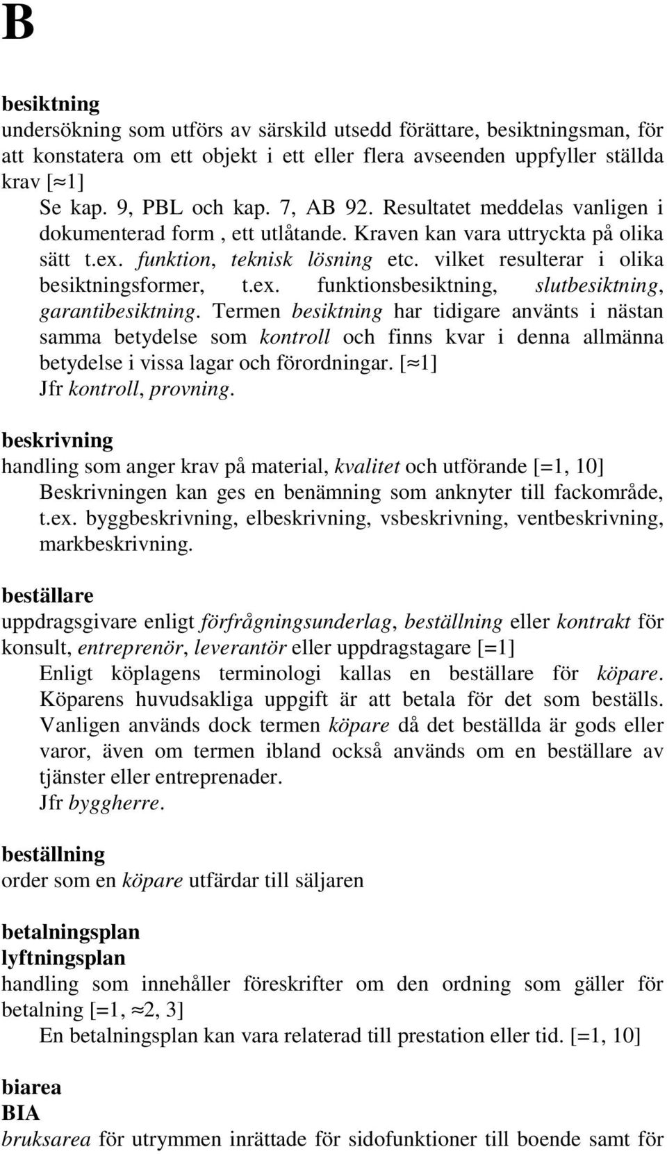 ex. funktionsbesiktning, slutbesiktning, garantibesiktning.