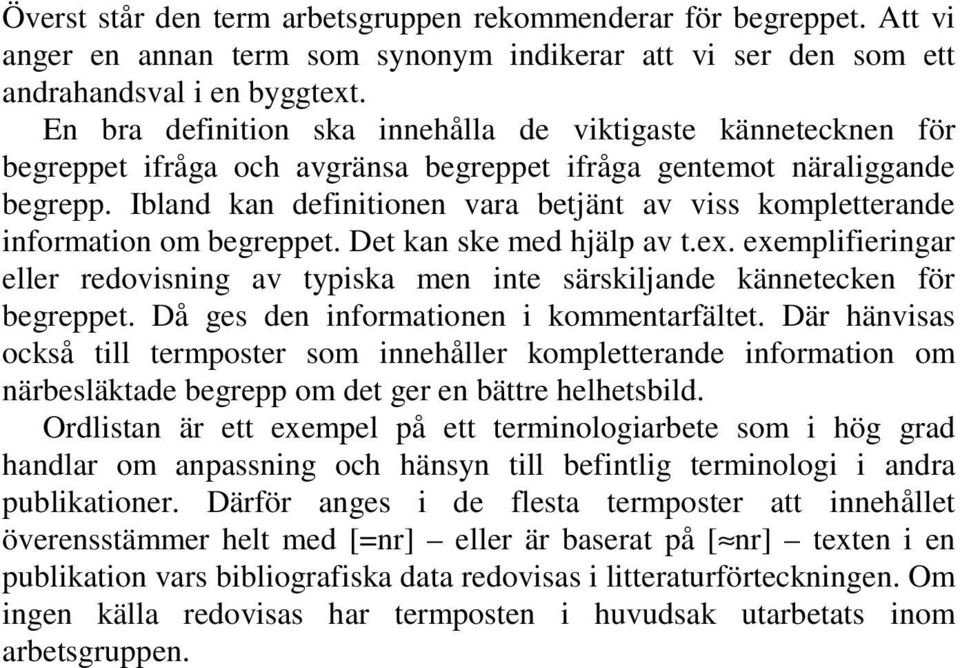 Ibland kan definitionen vara betjänt av viss kompletterande information om begreppet. Det kan ske med hjälp av t.ex.