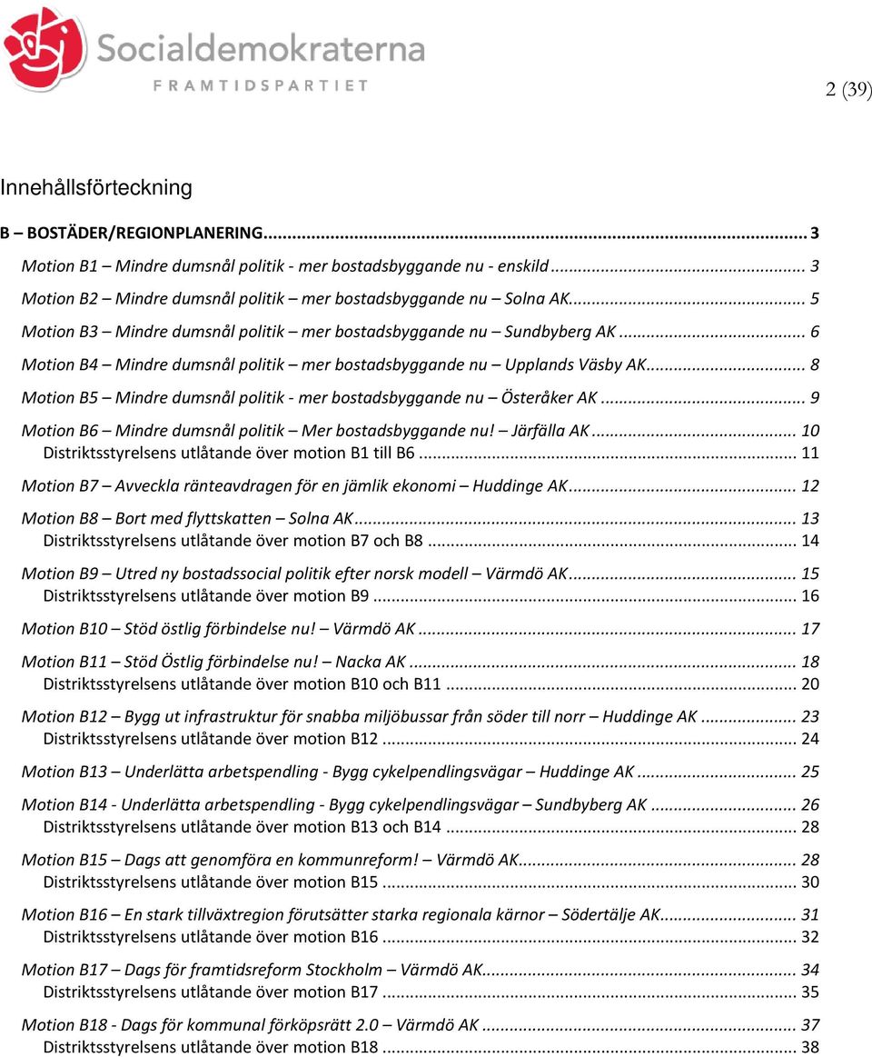 .. 8 Motion B5 Mindre dumsnål politik - mer bostadsbyggande nu Österåker AK... 9 Motion B6 Mindre dumsnål politik Mer bostadsbyggande nu! Järfälla AK.