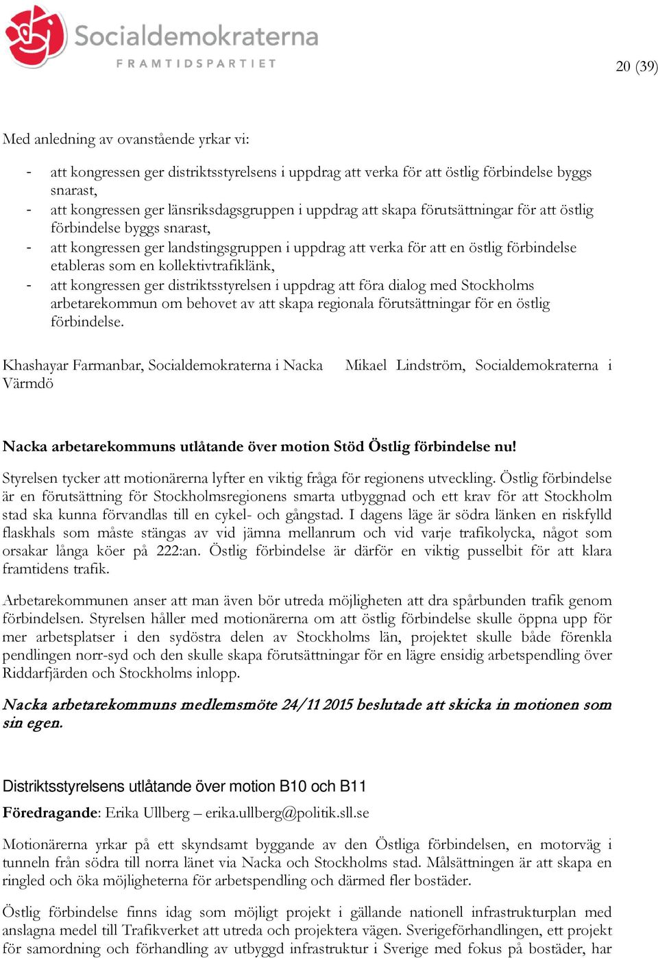 kollektivtrafiklänk, - att kongressen ger distriktsstyrelsen i uppdrag att föra dialog med Stockholms arbetarekommun om behovet av att skapa regionala förutsättningar för en östlig förbindelse.