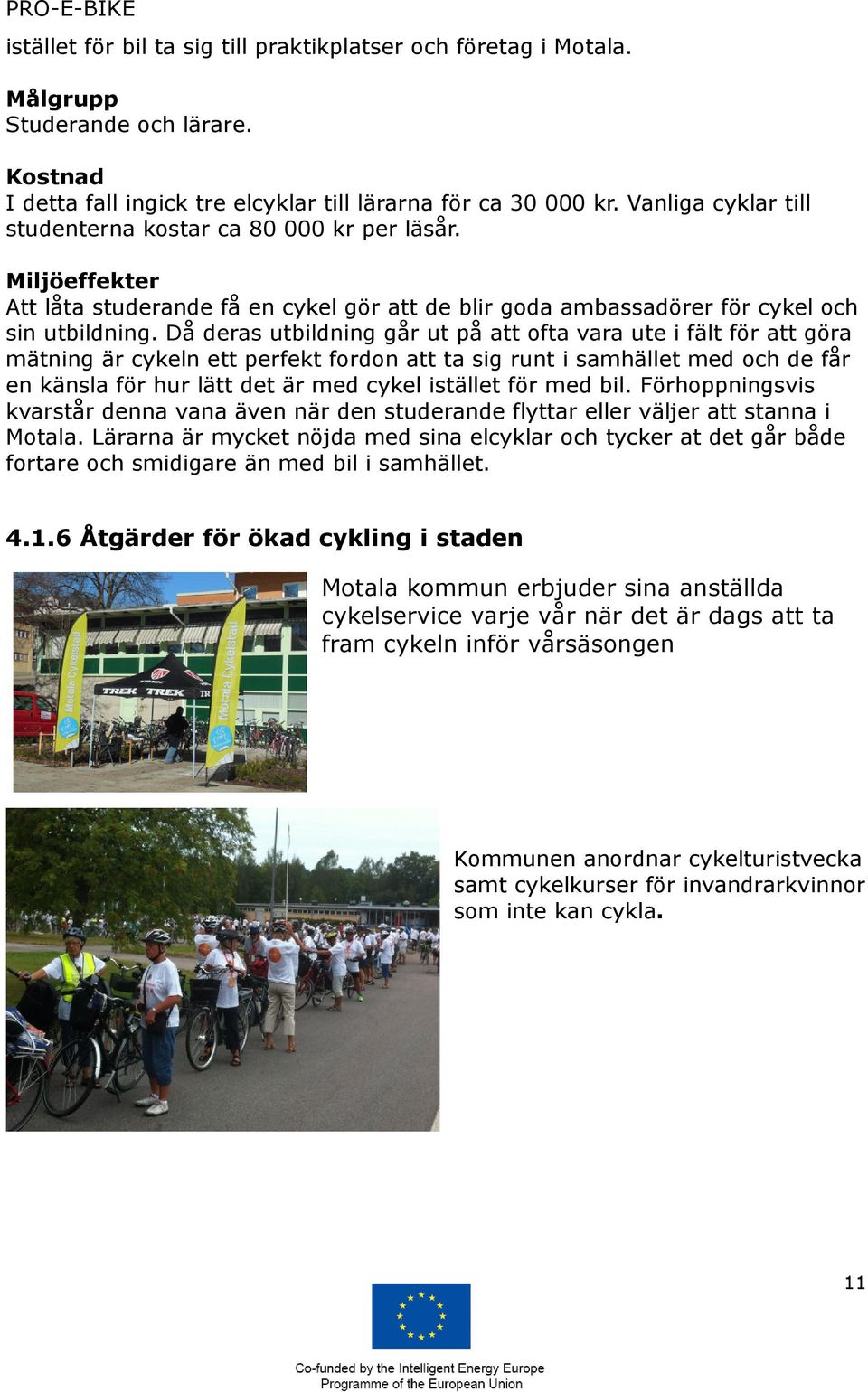 Då deras utbildning går ut på att ofta vara ute i fält för att göra mätning är cykeln ett perfekt fordon att ta sig runt i samhället med och de får en känsla för hur lätt det är med cykel istället
