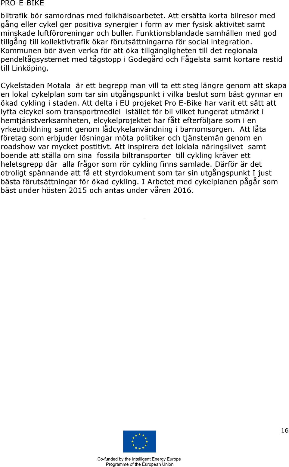 Kommunen bör även verka för att öka tillgängligheten till det regionala pendeltågsystemet med tågstopp i Godegård och Fågelsta samt kortare restid till Linköping.