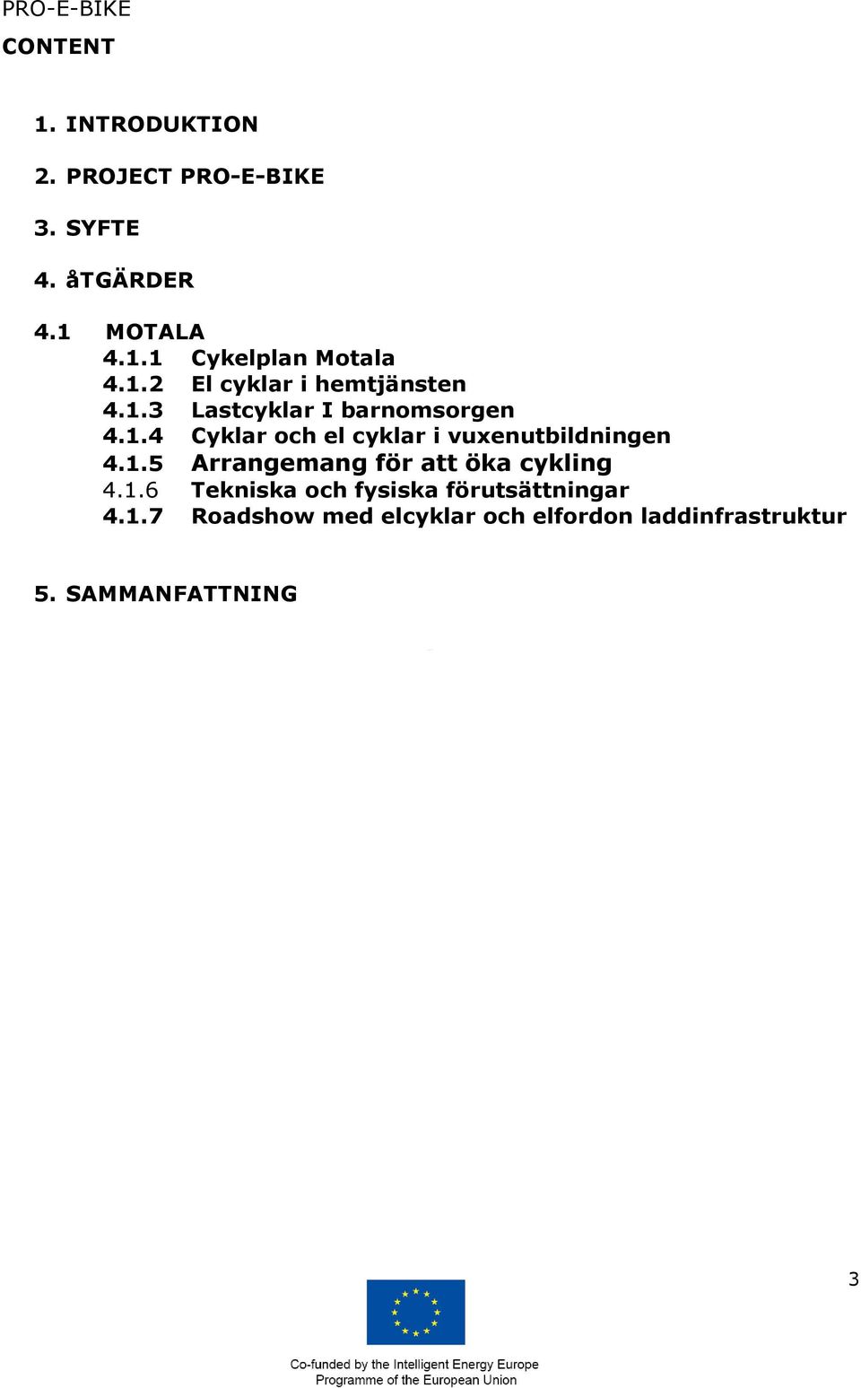 1.5 Arrangemang för att öka cykling 4.1.6 Tekniska och fysiska förutsättningar 4.1.7 Roadshow med elcyklar och elfordon laddinfrastruktur 5.
