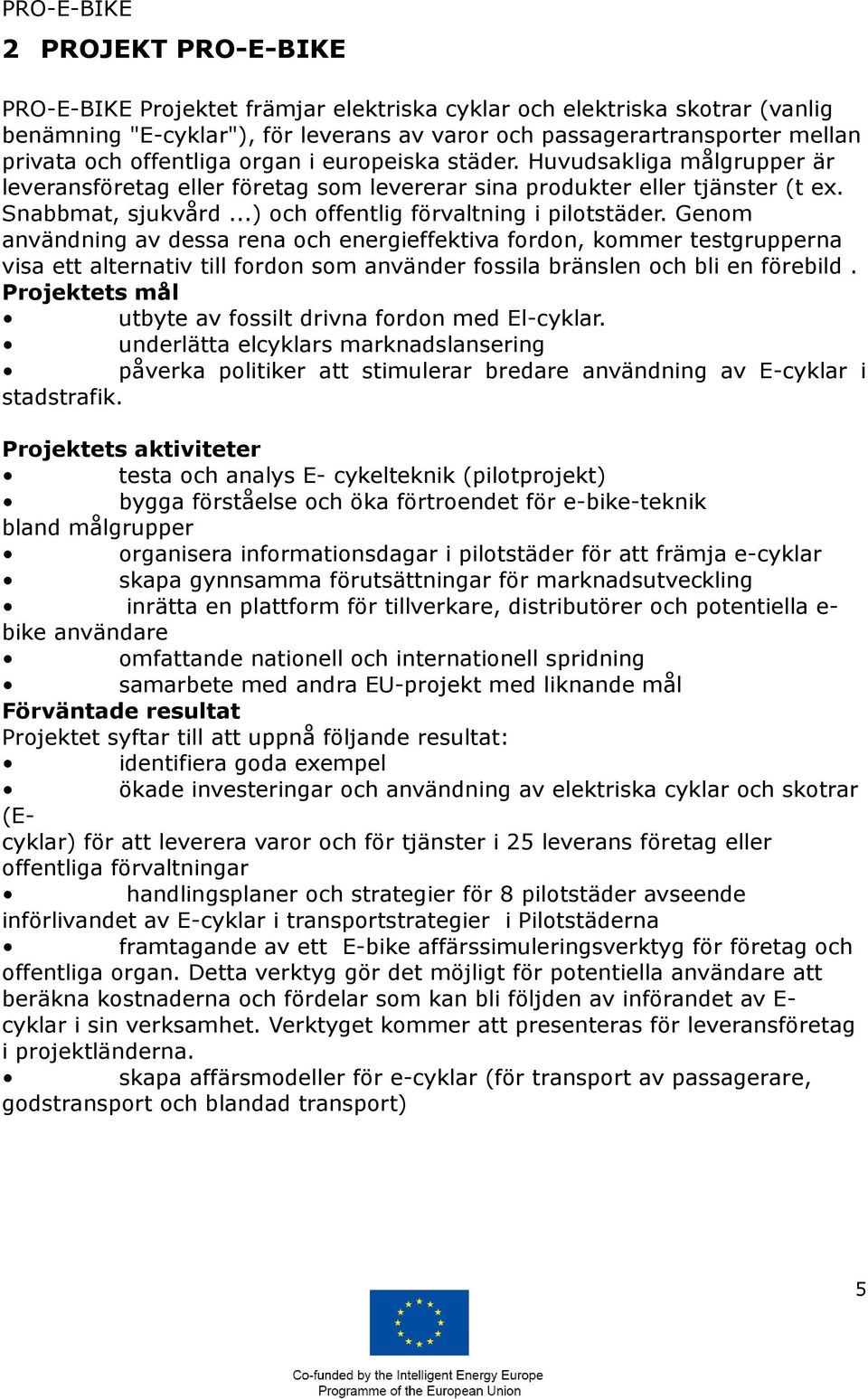Genom användning av dessa rena och energieffektiva fordon, kommer testgrupperna visa ett alternativ till fordon som använder fossila bränslen och bli en förebild.