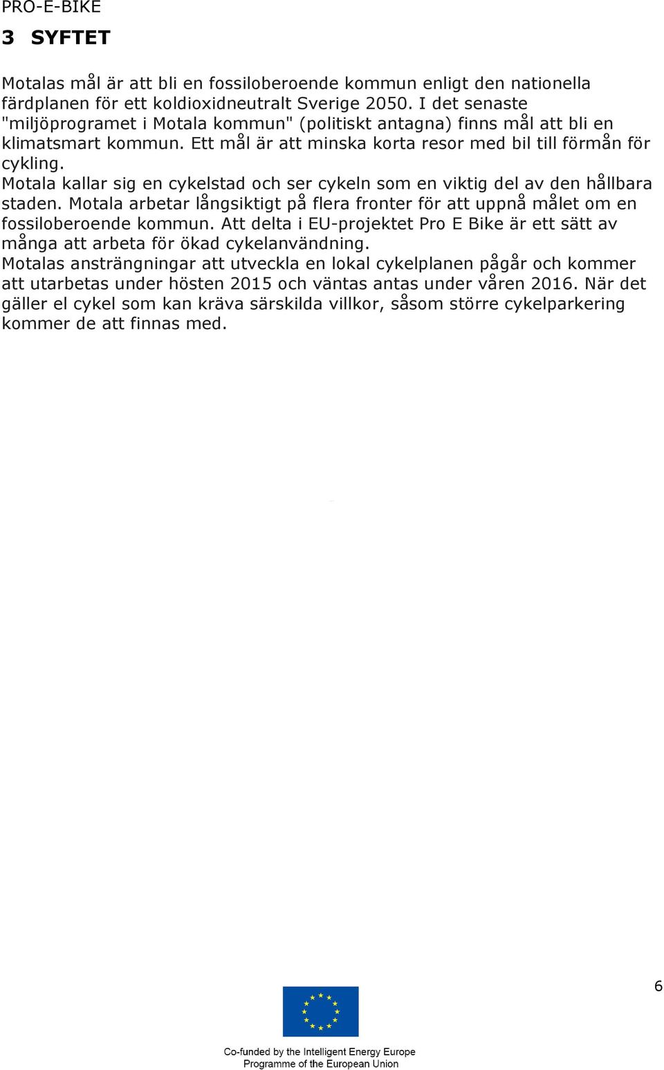 Motala kallar sig en cykelstad och ser cykeln som en viktig del av den hållbara staden. Motala arbetar långsiktigt på flera fronter för att uppnå målet om en fossiloberoende kommun.
