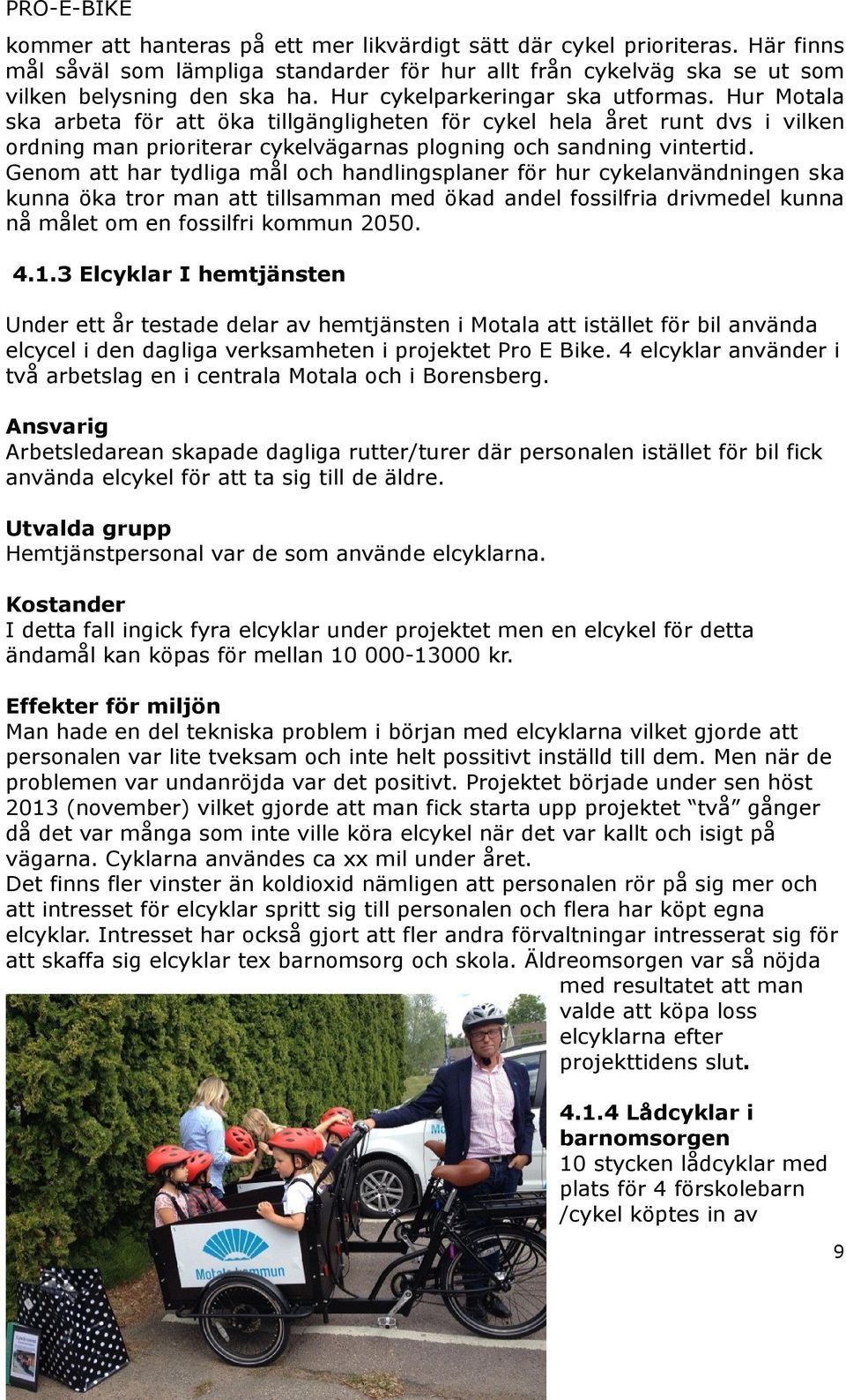Genom att har tydliga mål och handlingsplaner för hur cykelanvändningen ska kunna öka tror man att tillsamman med ökad andel fossilfria drivmedel kunna nå målet om en fossilfri kommun 2050. 4.1.