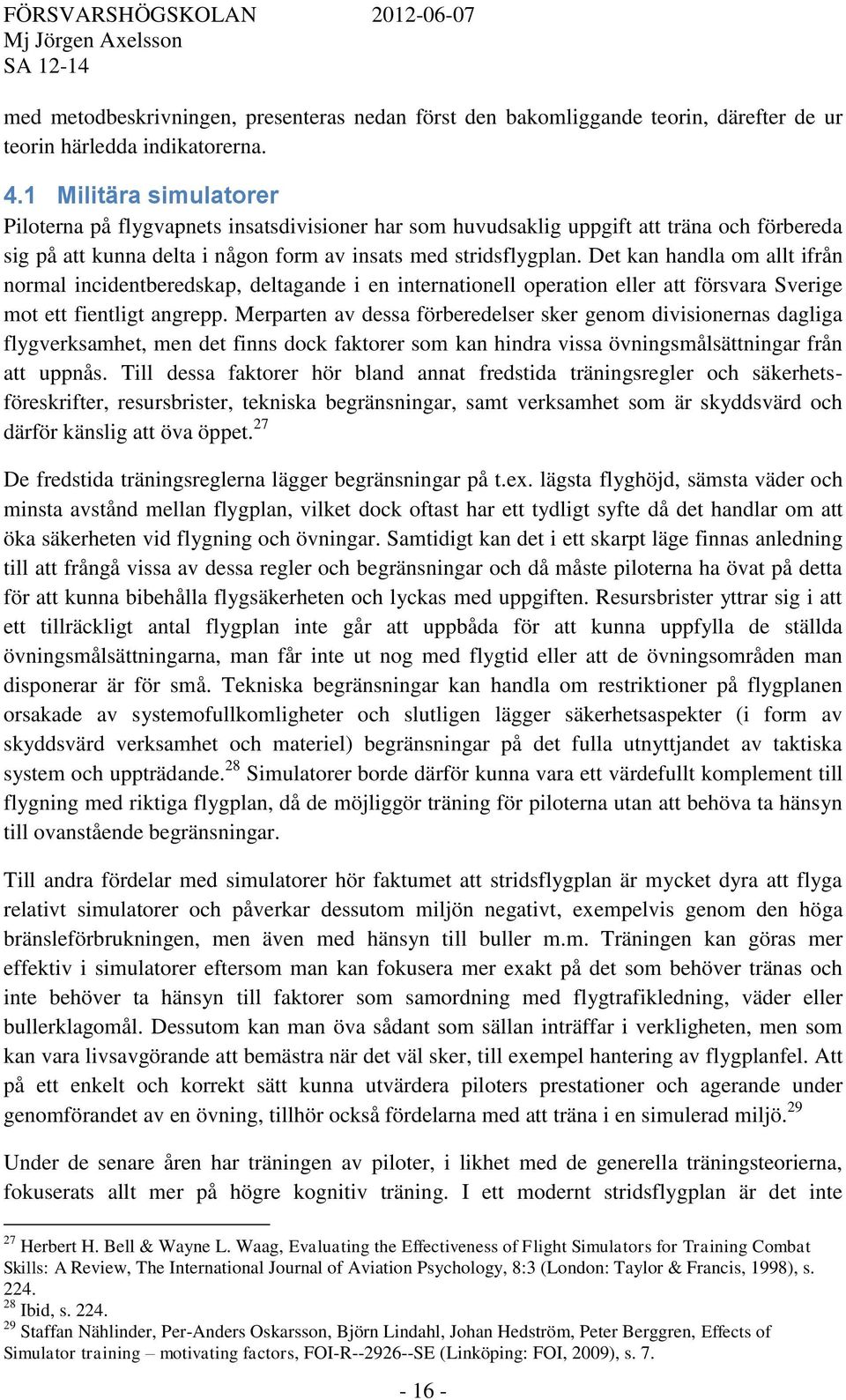 Det kan handla om allt ifrån normal incidentberedskap, deltagande i en internationell operation eller att försvara Sverige mot ett fientligt angrepp.