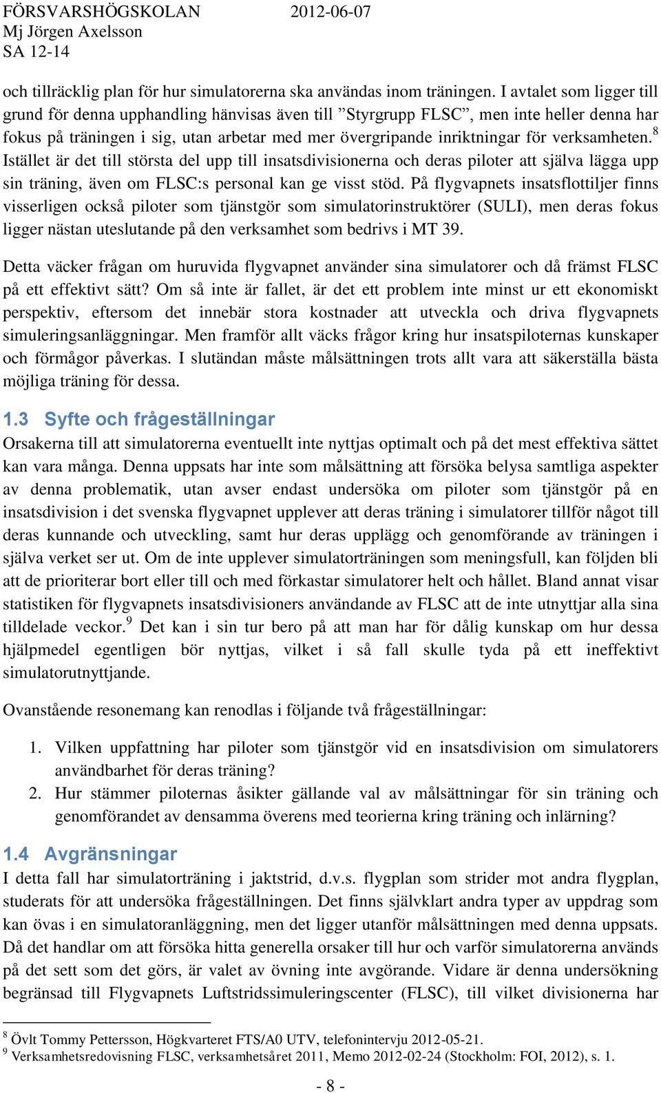 verksamheten. 8 Istället är det till största del upp till insatsdivisionerna och deras piloter att själva lägga upp sin träning, även om FLSC:s personal kan ge visst stöd.