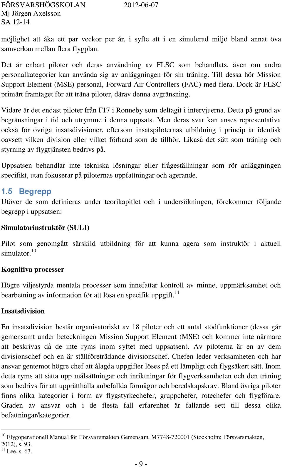 Till dessa hör Mission Support Element (MSE)-personal, Forward Air Controllers (FAC) med flera. Dock är FLSC primärt framtaget för att träna piloter, därav denna avgränsning.