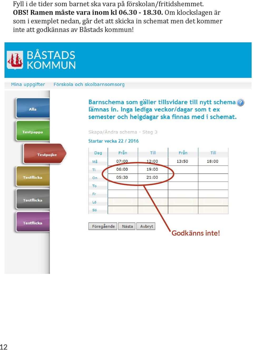 30-18.30. Om klockslagen är som i exemplet nedan, går det att