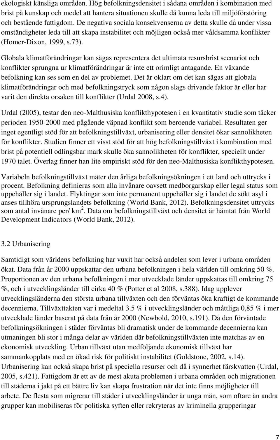 De negativa sociala konsekvenserna av detta skulle då under vissa omständigheter leda till att skapa instabilitet och möjligen också mer våldsamma konflikter (Homer-Dixon, 1999, s.73).