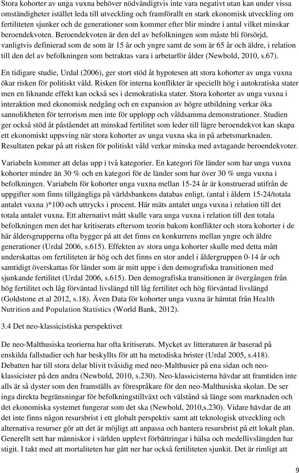 Beroendekvoten är den del av befolkningen som måste bli försörjd, vanligtvis definierad som de som är 15 år och yngre samt de som är 65 år och äldre, i relation till den del av befolkningen som