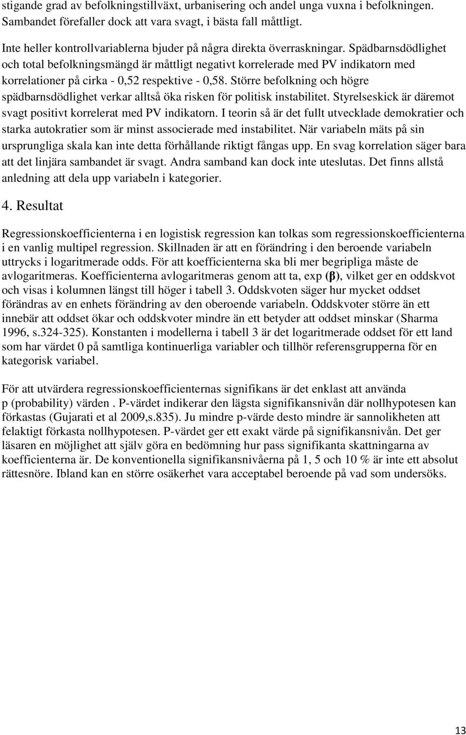 Spädbarnsdödlighet och total befolkningsmängd är måttligt negativt korrelerade med PV indikatorn med korrelationer på cirka - 0,52 respektive - 0,58.