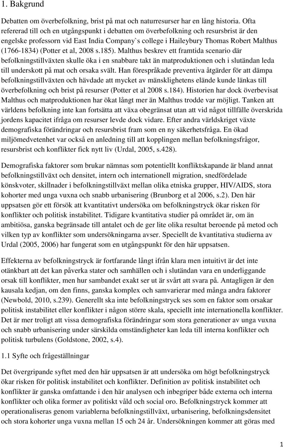 et al, 2008 s.185). Malthus beskrev ett framtida scenario där befolkningstillväxten skulle öka i en snabbare takt än matproduktionen och i slutändan leda till underskott på mat och orsaka svält.
