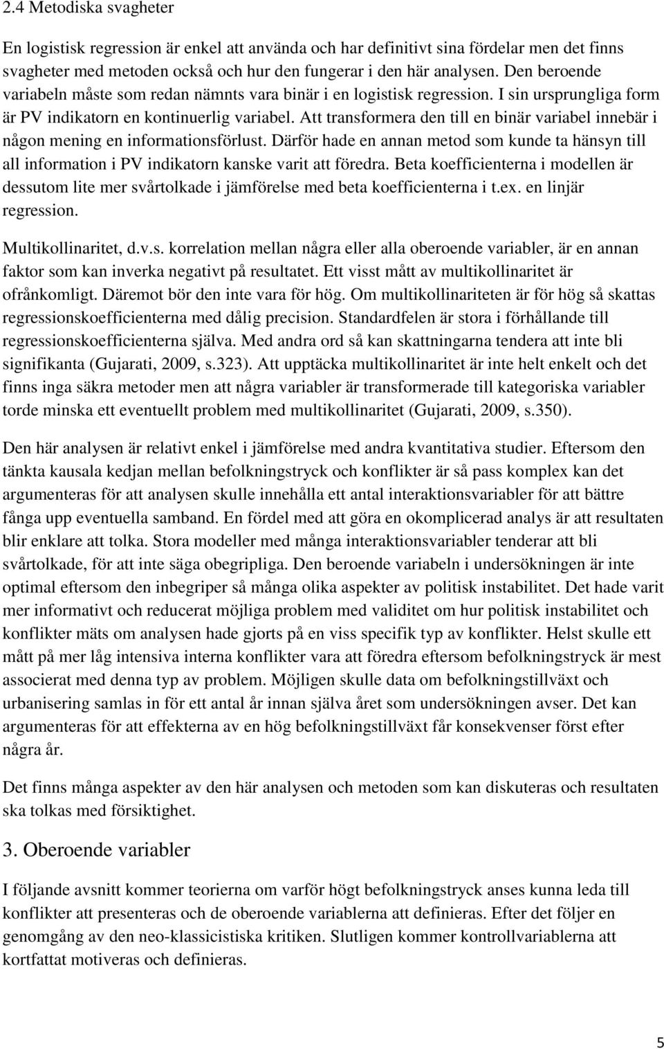 Att transformera den till en binär variabel innebär i någon mening en informationsförlust. Därför hade en annan metod som kunde ta hänsyn till all information i PV indikatorn kanske varit att föredra.