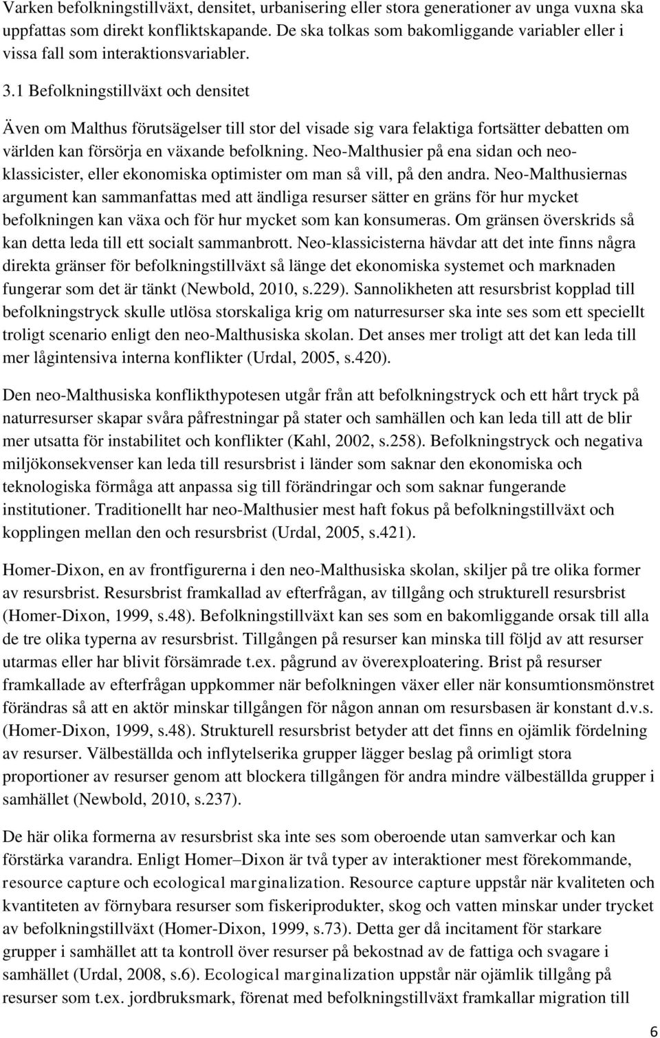 1 Befolkningstillväxt och densitet Även om Malthus förutsägelser till stor del visade sig vara felaktiga fortsätter debatten om världen kan försörja en växande befolkning.