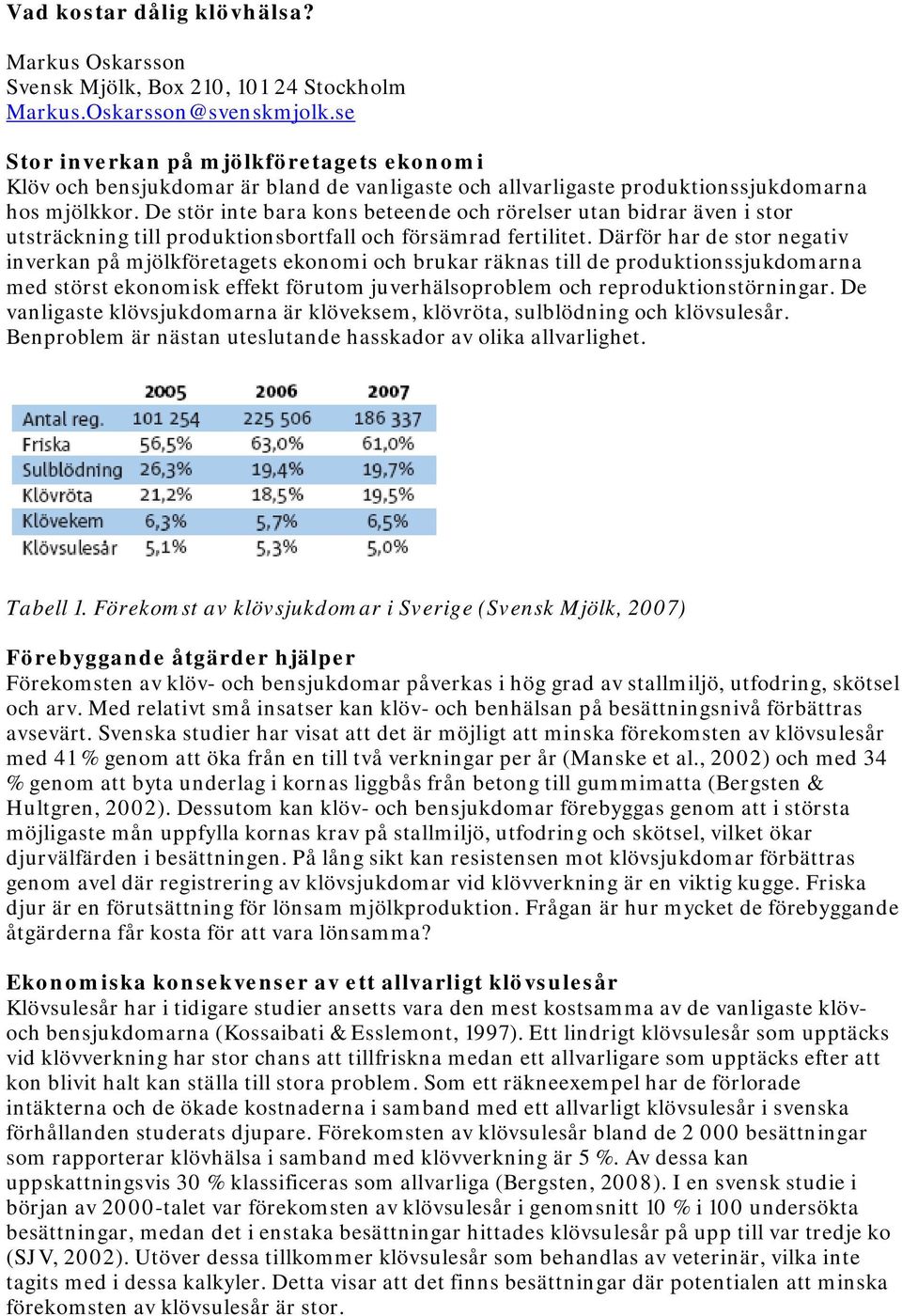 De stör inte bara kons beteende och rörelser utan bidrar även i stor utsträckning till produktionsbortfall och försämrad fertilitet.