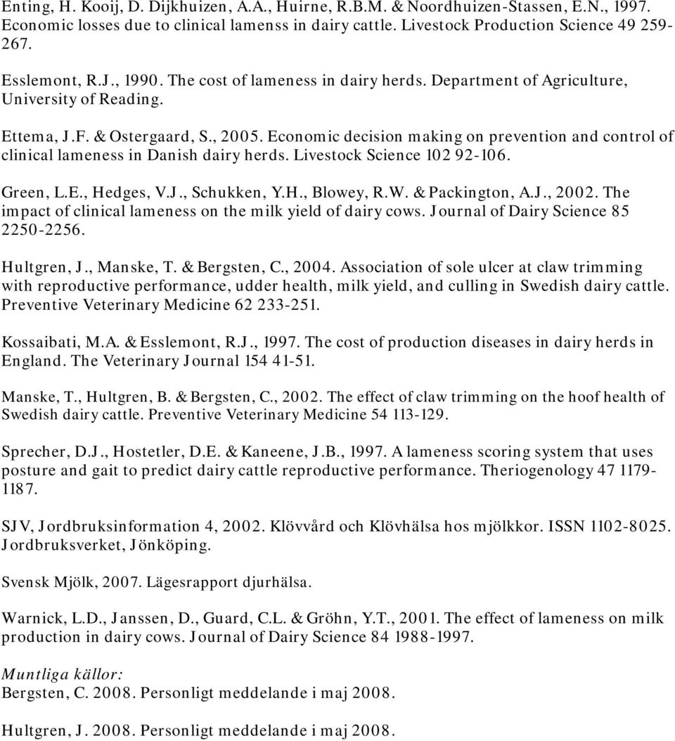 Economic decision making on prevention and control of clinical lameness in Danish dairy herds. Livestock Science 102 92-106. Green, L.E., Hedges, V.J., Schukken, Y.H., Blowey, R.W. & Packington, A.J., 2002.