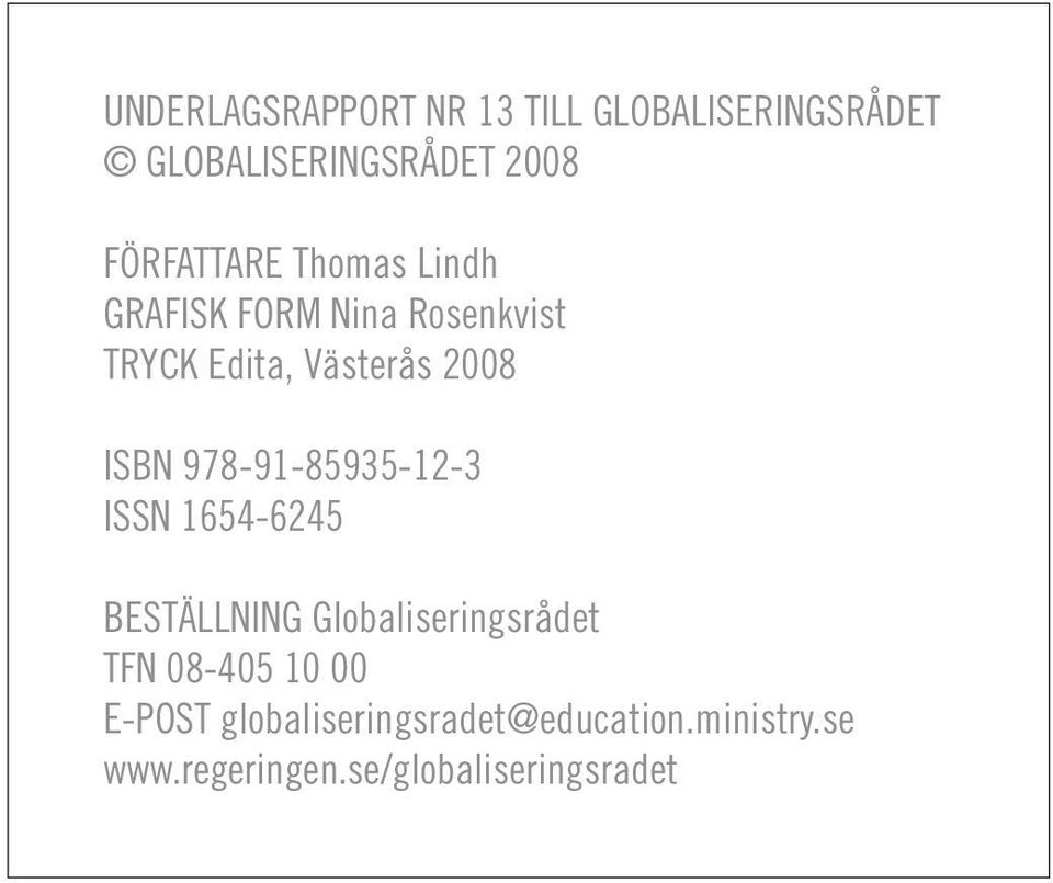 ISBN 978-91-85935-12-3 ISSN 1654-6245 BESTÄLLNING Globaliseringsrådet TFN 08-405