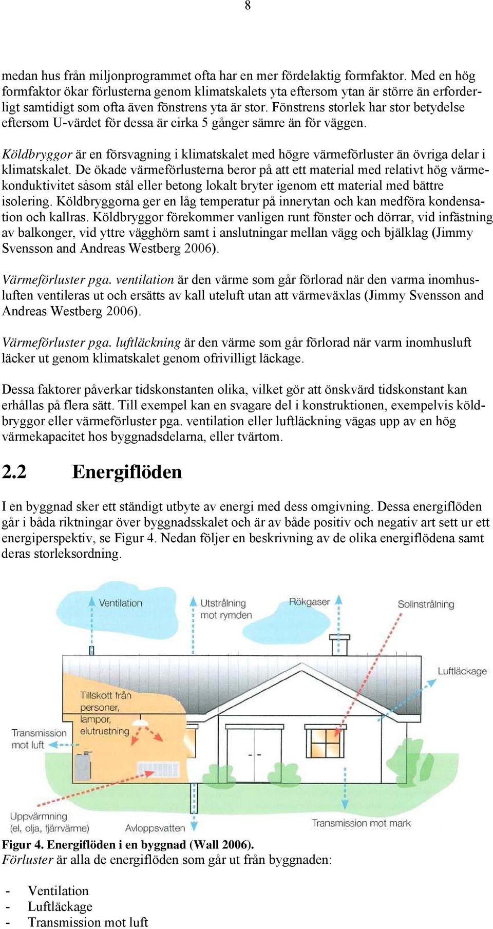 Fönstrens storlek har stor betydelse eftersom U-värdet för dessa är cirka 5 gånger sämre än för väggen.