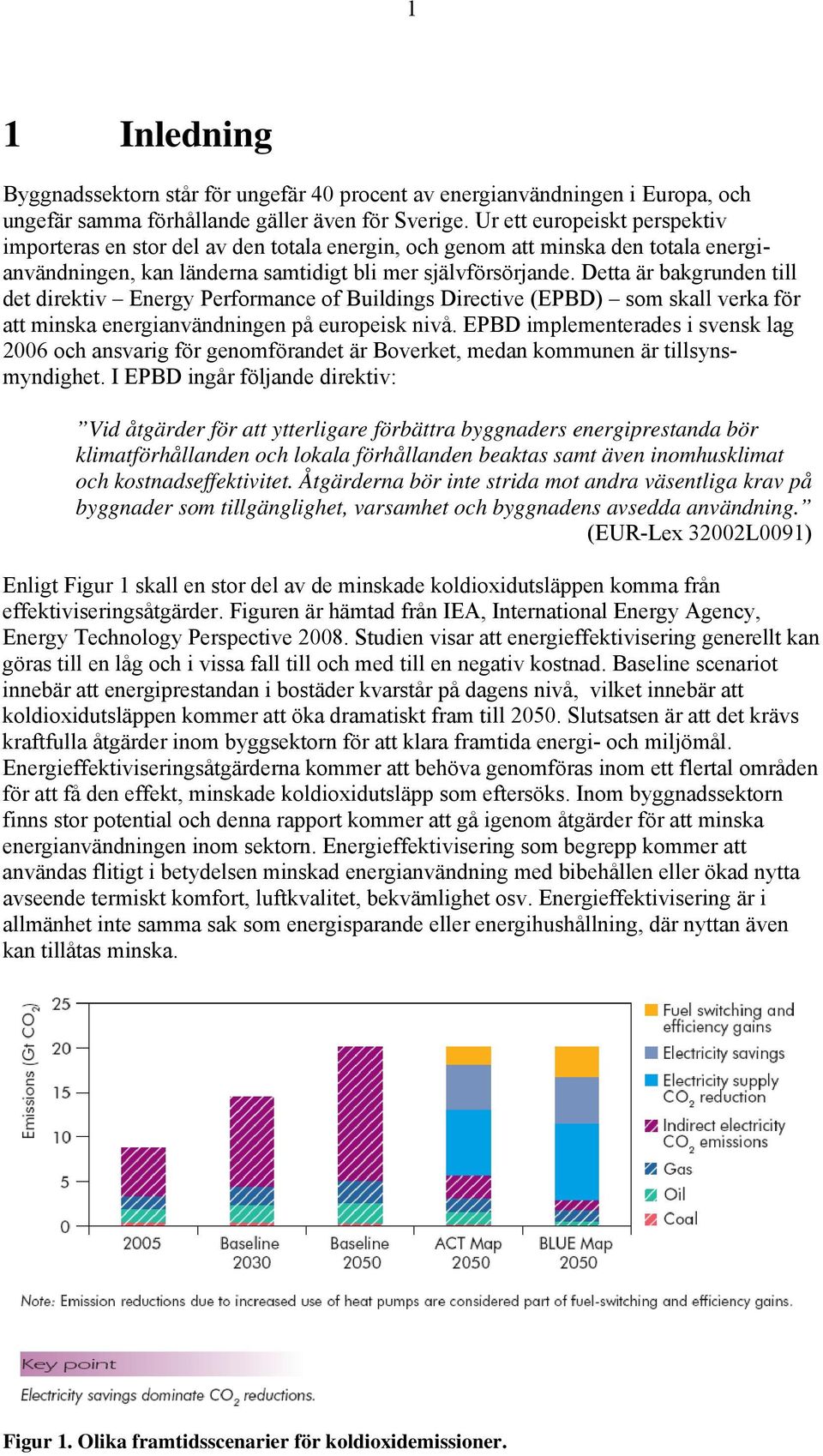 Detta är bakgrunden till det direktiv Energy Performance of Buildings Directive (EPBD) som skall verka för att minska energianvändningen på europeisk nivå.