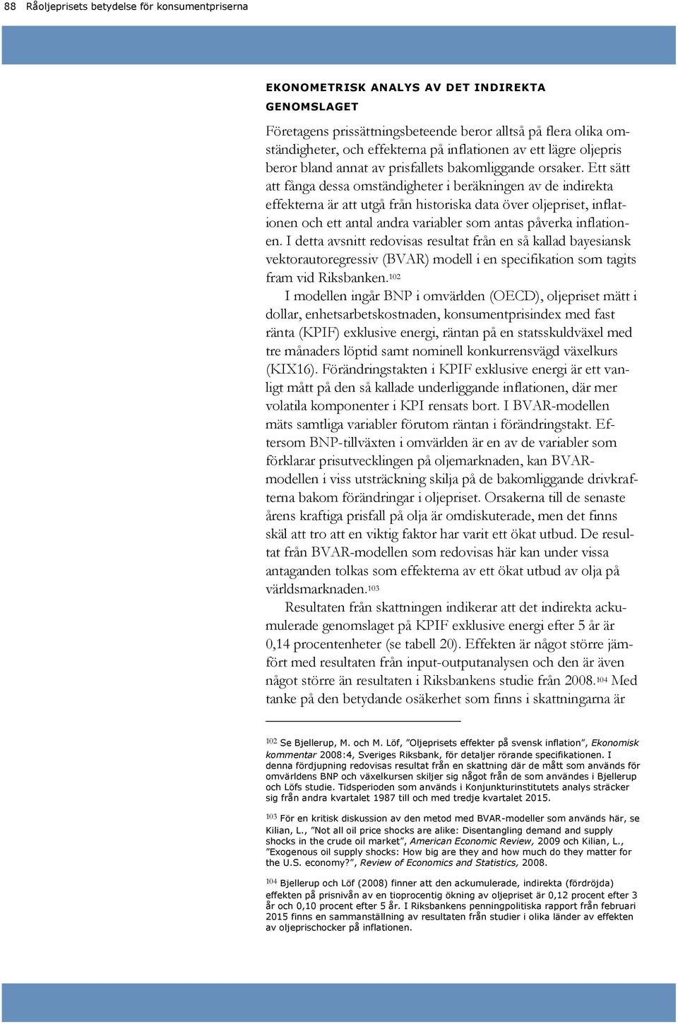 Ett sätt att fånga dessa omständigheter i beräkningen av de indirekta effekterna är att utgå från historiska data över oljepriset, inflationen och ett antal andra variabler som antas påverka