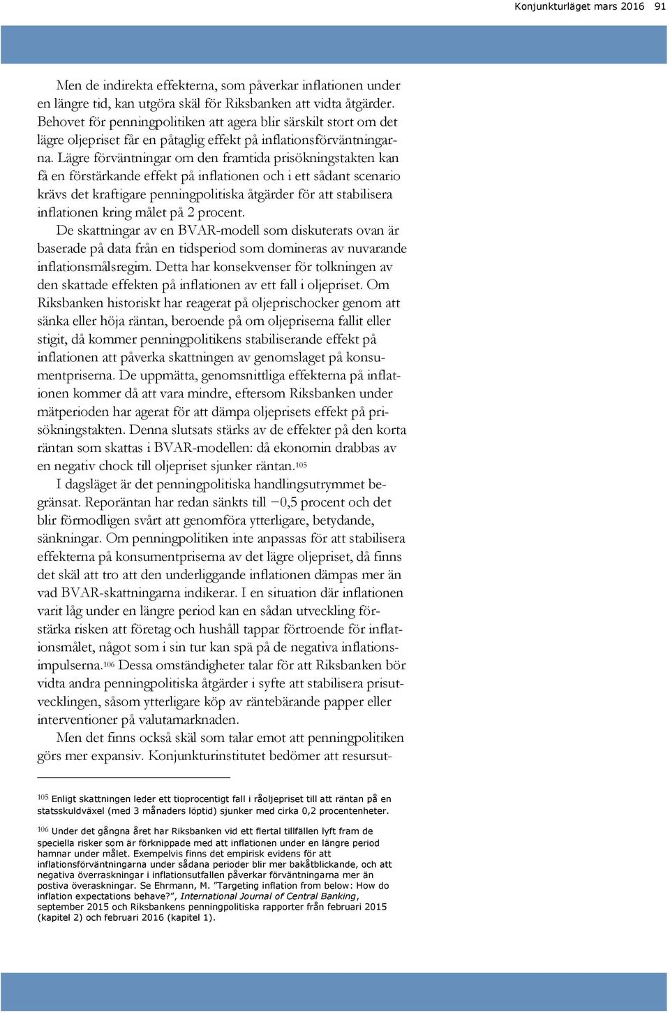 Lägre förväntningar om den framtida prisökningstakten kan få en förstärkande effekt på inflationen och i ett sådant scenario krävs det kraftigare penningpolitiska åtgärder för att stabilisera